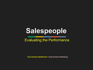 Salespeople
Evaluating the Performance
Hany Sewilam AbdelHamid | Head of Sales & Marketing
 