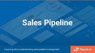 Sales Pipeline
A quick guide to understanding sales pipeline management
 