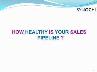 HOW HEALTHY IS YOUR SALES
        PIPELINE ?




                            2
 