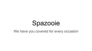 Spazooie
We have you covered for every occasion
 