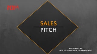 SALES
PITCH
PRESENTED BY:
NEW DELHI INSTITUTE OF MANAGEMENT
 