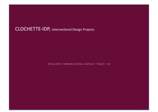 CLOCHETTE-­‐IDP,	
  Internac3onal	
  Design	
  Projects	
  

ARTS & CRAFTS / FURNITURE & KITCHEN / HOSPITALITY / PROJECT / YOU

 