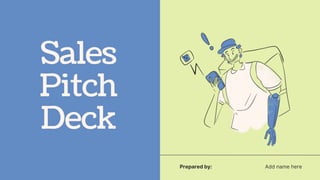 Sales
Pitch
Deck
Add name here
Prepared by:
 