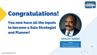 Congratulations!
You now have all the inputs
to become a Sale Strategist
and Planner!
 