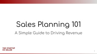 Sales Planning 101
1
A Simple Guide to Driving Revenue
 