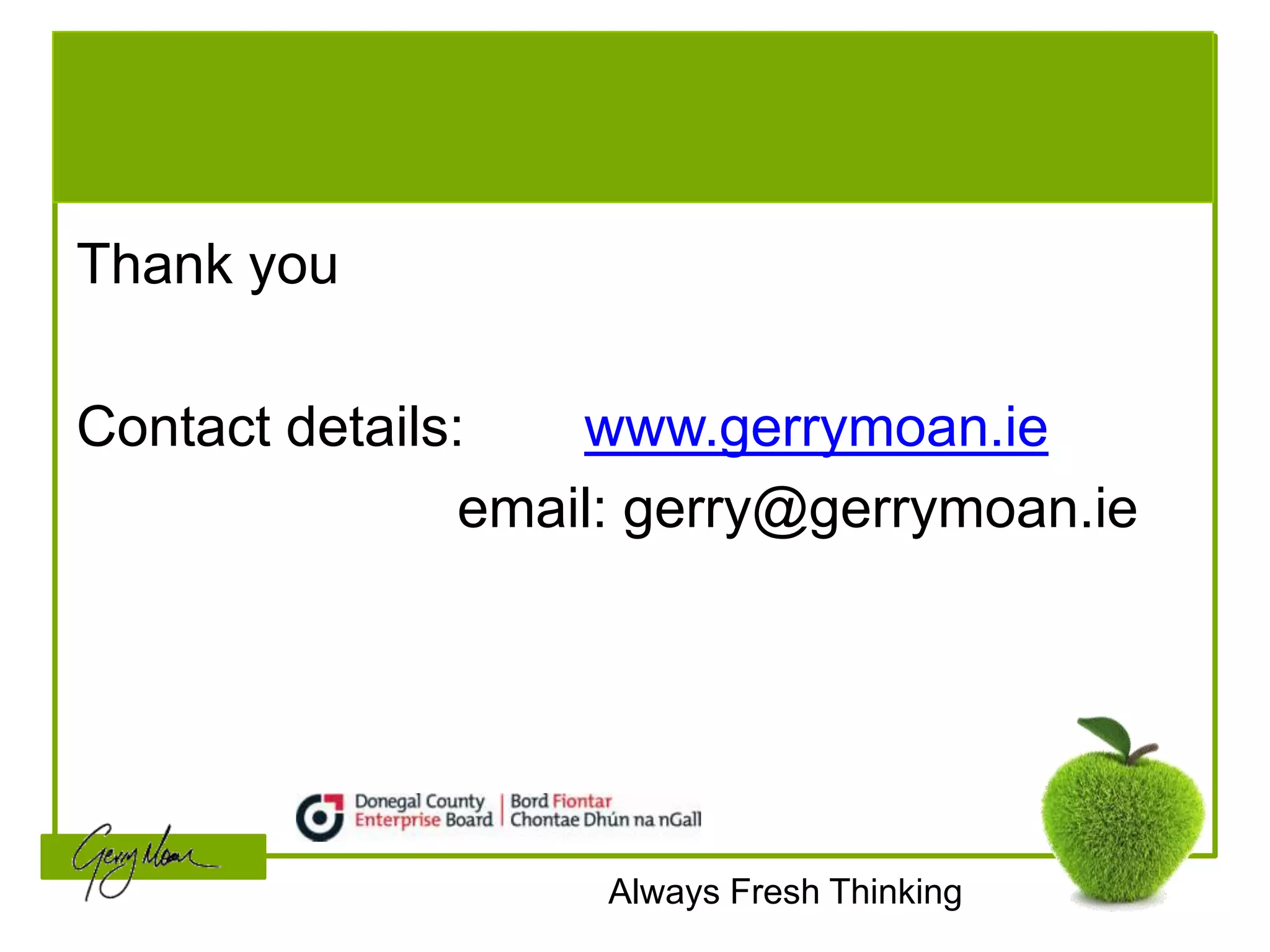 Thank you

Contact details:    www.gerrymoan.ie
                email: gerry@gerrymoan.ie




                    Always Fresh Thinking
 