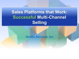 Sales Platforms that Work:
Successful Multi-Channel
          Selling


      Vendio Services, Inc
 