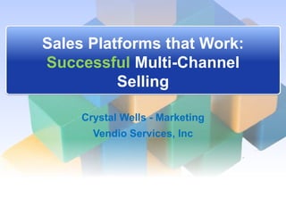 Sales Platforms that Work:
Successful Multi-Channel
          Selling

     Crystal Wells - Marketing
       Vendio Services, Inc
 