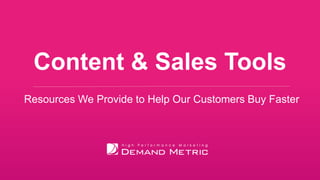 Content & Sales Tools
Resources We Provide to Help Our Customers Buy Faster
 