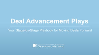 Deal Advancement Plays
Your Stage-by-Stage Playbook for Moving Deals Forward
 