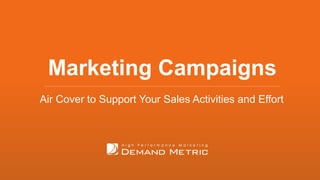Marketing Campaigns
Air Cover to Support Your Sales Activities and Effort
 