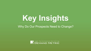 Key Insights
Why Do Our Prospects Need to Change?
 