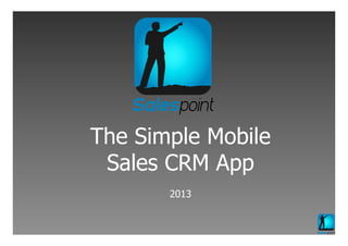 The Simple Mobile
Sales CRM App
2013
 