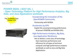 POWER S824L ( 8247-42L ) 
- Open Technology Platform for High Performance Analytics, Big 
Data, and Java Applications work...