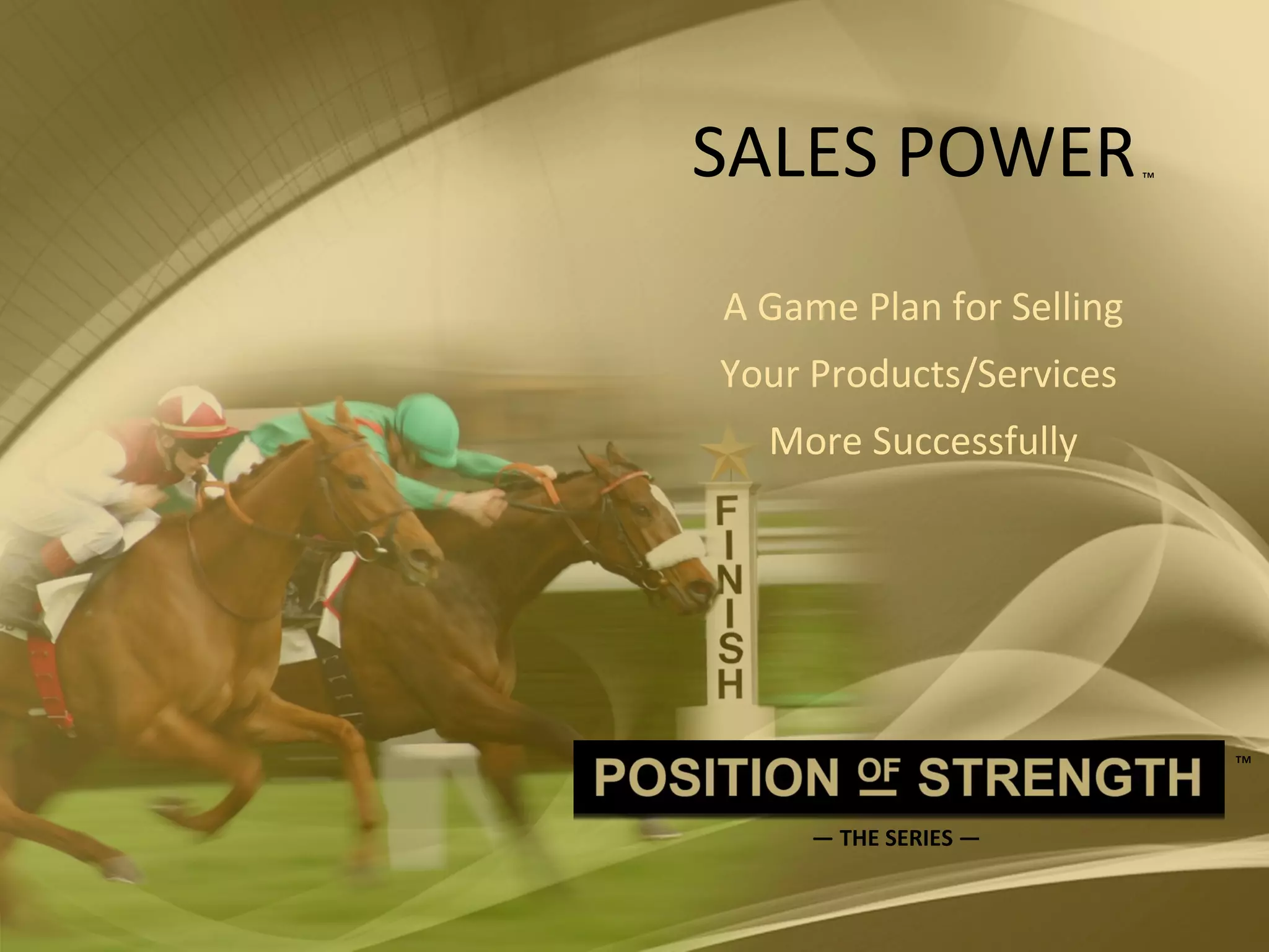 SALES POWER   ™     A Game Plan for Selling  Your Products/Services  More Successfully —  THE SERIES — ™ 