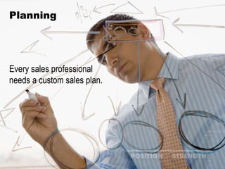 Planning Every sales professional needs a custom sales plan. 