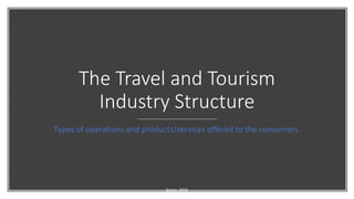 The Travel and Tourism
Industry Structure
Types of operations and products/services offered to the consumers.
Garán, 2019
 
