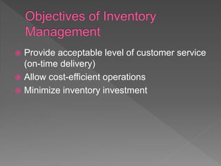  Provide acceptable level of customer service
(on-time delivery)
 Allow cost-efficient operations
 Minimize inventory investment
 