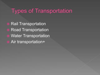  Rail Transportation
 Road Transportation
 Water Transportation
 Air transportation+
 