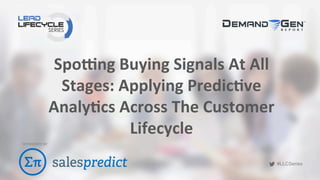 #LLCSeries
#LLCSeries
Spo$ng	
  Buying	
  Signals	
  At	
  All	
  
Stages:	
  Applying	
  Predic7ve	
  
Analy7cs	
  Across	
  The	
  Customer	
  
Lifecycle	
  
SPONSORED	
  BY	
  
 