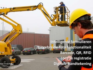 Intelligente formulieren
                      Uitgebreide foto functionaliteit
                                    Barcode, QR, RFID
                                    Locatie registratie
arpe Consultancy
        Innovations
                               Digitale handtekening
 