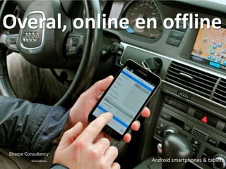 Overal, online en offline




Sharpe Consultancy
          Innovations   Android smartphones & tablets
 