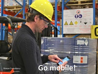 Sharpe Consultancy
          Innovations
                        Go mobile!
 
