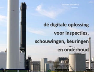 Sharpe Consultancy
                     Innovations




   dé digitale oplossing
       voor inspecties,
schouwingen, keuringen
         en onderhoud
 