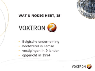WAT U NODIG HEBT, IS




•   Belgische onderneming
•   hoofdzetel in Temse
•   vestigingen in 9 landen
•   opgericht in 1994


                              7
 
