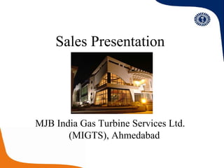 Sales Presentation MJB India Gas Turbine Services Ltd. (MIGTS), Ahmedabad 