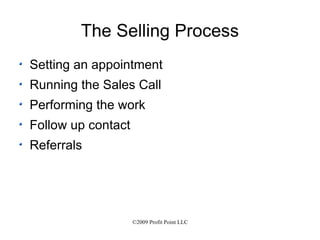 The Selling Process Setting an appointment Running the Sales Call Performing the work Follow up contact Referrals 