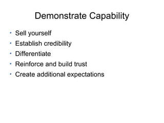 Demonstrate Capability Sell yourself Establish credibility Differentiate Reinforce and build trust Create additional expectations 