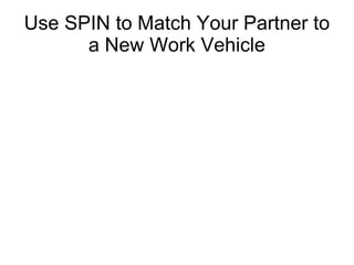 Use SPIN to Match Your Partner to a New Work Vehicle 