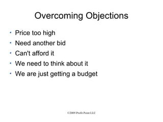 Overcoming Objections Price too high Need another bid Can't afford it We need to think about it We are just getting a budget 