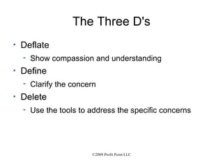 The Three D's Deflate Show compassion and understanding Define Clarify the concern Delete Use the tools to address the specific concerns 