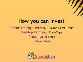 How you can Invest Online Trading:  First Step  |  Classic  |  Fast Trade Desktop Terminal:  TradeTiger Phone:  Dial-n-Trade ShareShops 