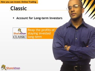 Classic Account for Long-term Investors Reap the profits of  staying invested  long-term How you can invest: Online Trading 