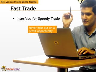 Fast Trade Interface for Speedy Trade Never miss out on a profit opportunity How you can invest: Online Trading 