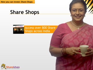 Share Shops Access over 800 Share Shops across India How you can invest: Share Shops 