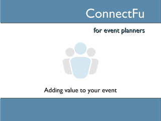 ConnectFu ,[object Object],Adding value to your event 