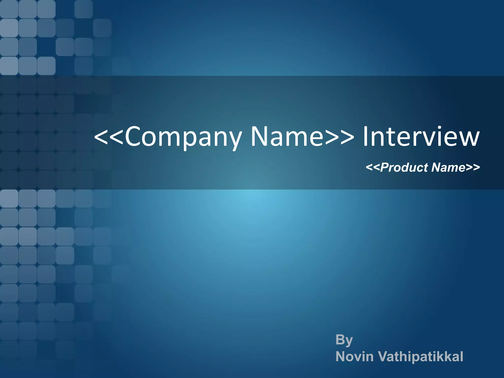 <<Company Name>> Interview
<<Product Name>>
By
Novin Vathipatikkal