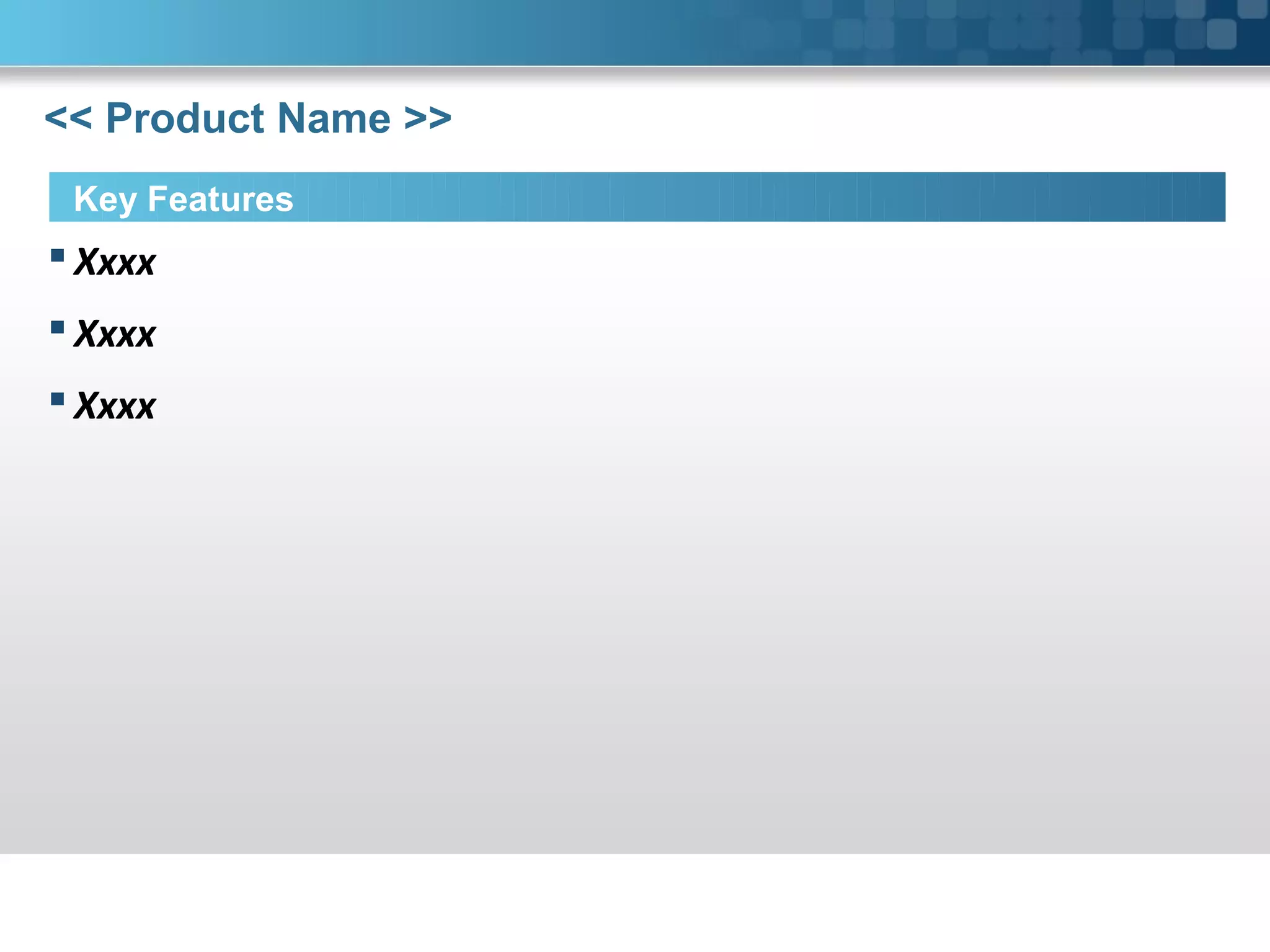 << Product Name >>
Key Features
Xxxx
Xxxx
Xxxx