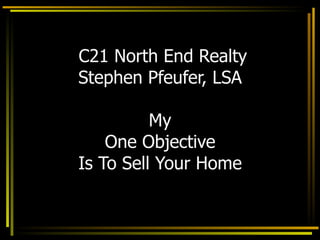   C21 North End Realty Stephen Pfeufer, LSA My One Objective Is To Sell Your Home 