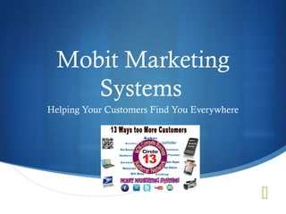 Mobit Marketing
     Systems
Helping Your Customers Find You Everywhere




                                             
 