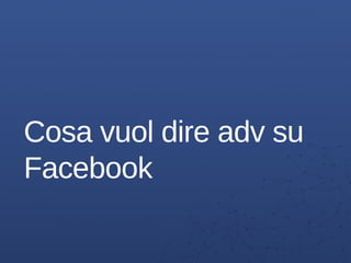 Cosa vuol dire adv su
Facebook
 