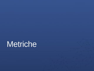 Metriche
 