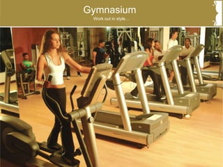 Gymnasium
Work out in style…
 