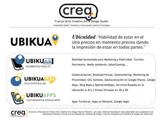 Francis Ortiz Creative Art & Design Studio
Creatividad, Diseño, Formación y Comunicación usando la Tecnología

Google Fotos de Negocios
Invita a los potenciales clientes al interior de tu negocio con las visitas
virtuales de Google, Por un pago único, Visita virtual, Posicionamiento
en Google Maps, Google Places y Google Street View. Sin gastos
adicionales. Ver Ejemplos en: www.francisortiz.com

Servicios y Productos de Francis Ortiz Creative Art & Design Studio & Partners. Los Logos y Marcas mostradas en esta presentación son propiedad de sus
respectivas Empresas. Francis Ortiz es fotógrafo de Confianza de Google. Todos los Fotógrafos de Confianza de Google son Autónomos.

 