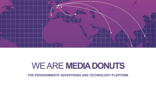WEARE MEDIADONUTS
THE PROGRAMMATIC ADVERTISING AND TECHNOLOGY PLATFORM
 