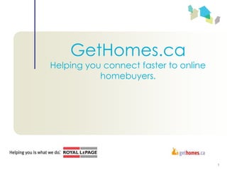 GetHomes.ca
Helping you connect faster to online
           homebuyers.




                                       1
 